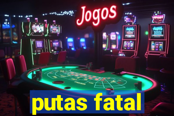 putas fatal